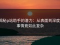 揭秘p站助手的潜力：从表面到深度，事情竟如此复杂