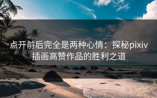 点开前后完全是两种心情：探秘pixiv插画高赞作品的胜利之道