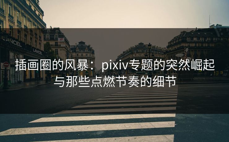 插画圈的风暴:pixiv专题的突然崛起与那些点燃节奏的细节-第1张图片-p站镜像热点页 - p站影视站 插画圈的风暴:pixiv专题的突然崛起与那些点燃节奏的细节-第1张图片-p站镜像热点页 - p站影视站